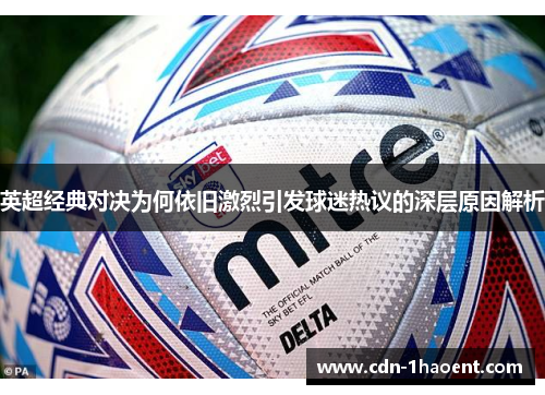 英超经典对决为何依旧激烈引发球迷热议的深层原因解析