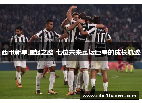 西甲新星崛起之路 七位未来足坛巨星的成长轨迹
