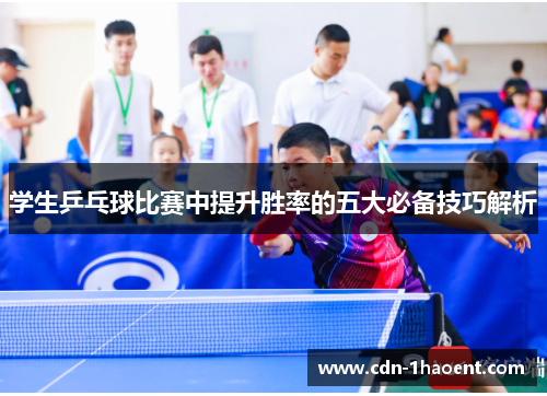 学生乒乓球比赛中提升胜率的五大必备技巧解析