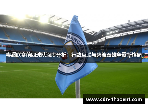 粤超联赛前四球队深度分析：行致互联与碧波双雄争霸新格局