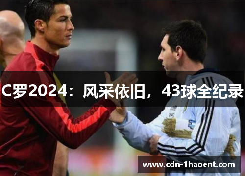 C罗2024：风采依旧，43球全纪录