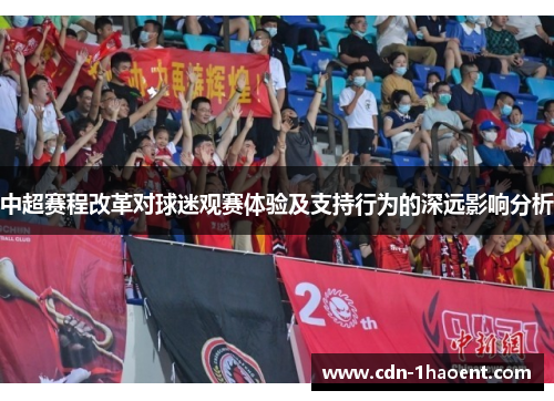 中超赛程改革对球迷观赛体验及支持行为的深远影响分析