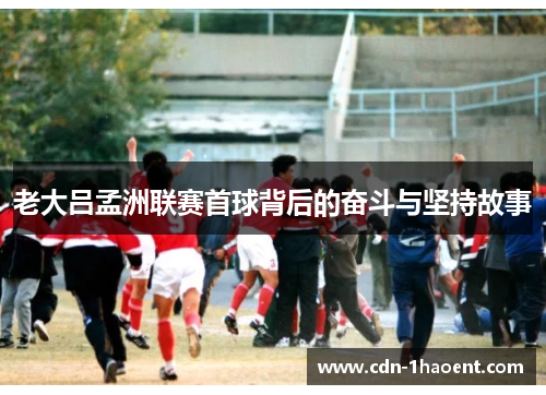 老大吕孟洲联赛首球背后的奋斗与坚持故事