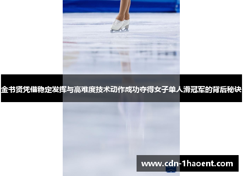 金书贤凭借稳定发挥与高难度技术动作成功夺得女子单人滑冠军的背后秘诀