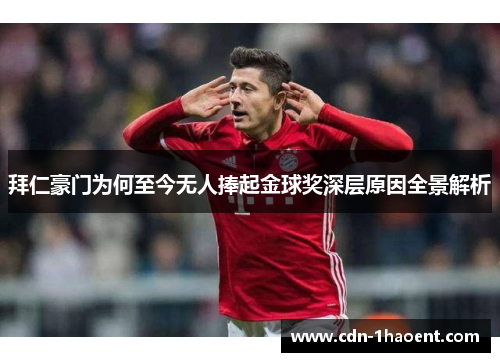 拜仁豪门为何至今无人捧起金球奖深层原因全景解析