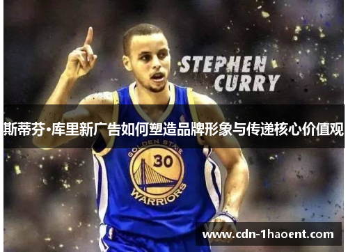 斯蒂芬·库里新广告如何塑造品牌形象与传递核心价值观