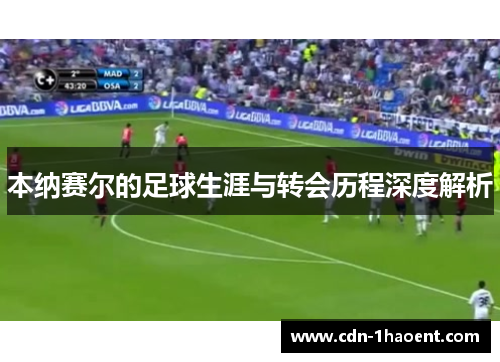 本纳赛尔的足球生涯与转会历程深度解析 本纳赛尔的足球生涯与转会历程深度解析
