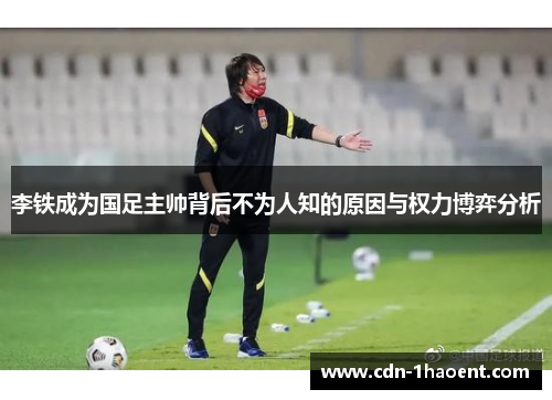 李铁成为国足主帅背后不为人知的原因与权力博弈分析