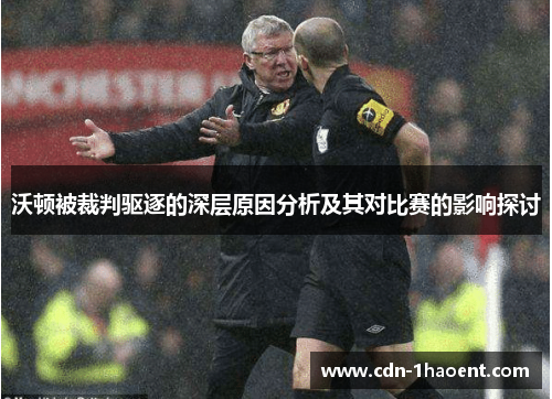 沃顿被裁判驱逐的深层原因分析及其对比赛的影响探讨 沃顿被裁判驱逐的深层原因分析及其对比赛的影响探讨