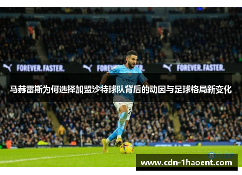 马赫雷斯为何选择加盟沙特球队背后的动因与足球格局新变化 马赫雷斯为何选择加盟沙特球队背后的动因与足球格局新变化