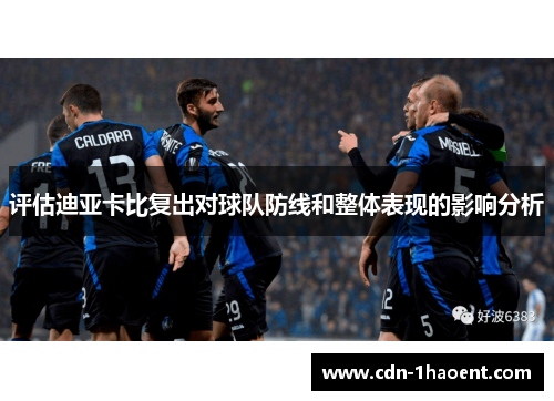 评估迪亚卡比复出对球队防线和整体表现的影响分析