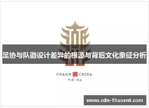 足协与队徽设计差异的根源与背后文化象征分析 足协与队徽设计差异的根源与背后文化象征分析