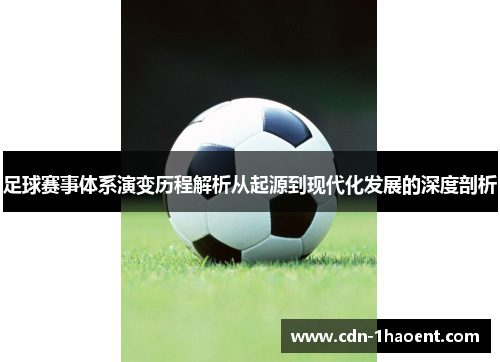 足球赛事体系演变历程解析从起源到现代化发展的深度剖析 足球赛事体系演变历程解析从起源到现代化发展的深度剖析